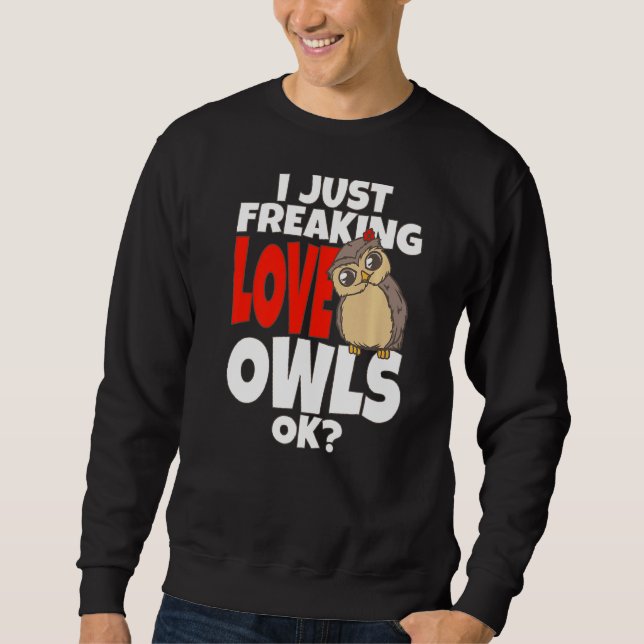 Owl I Just Freaking Love Owls Ok Night Owl Bird Sp Sweatshirt (Front)