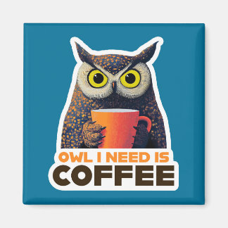 Owl I Need is Coffee Magnet
