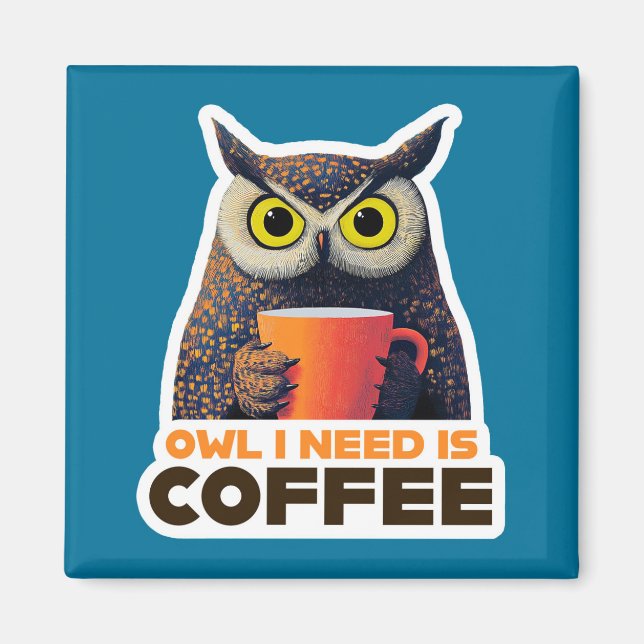 Owl I Need is Coffee Magnet (Front)