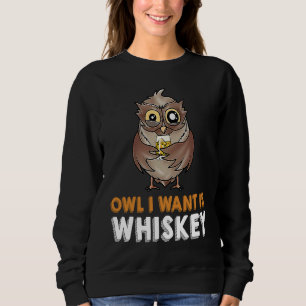 OWL I WANT IS A WHISKEY Drinks NightOwl Cocktail O Sweatshirt
