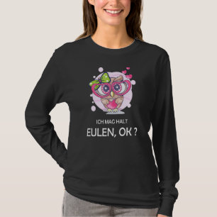 Owl Saying Owl Owls I Mag Halt Eulen, Okay T-Shirt