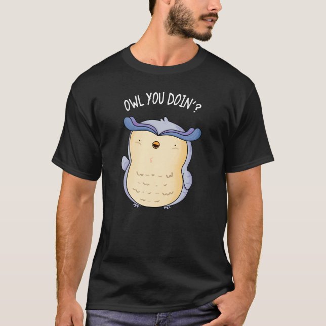 Owl You Doin Funny Bird Pun Dark BG T-Shirt (Front)