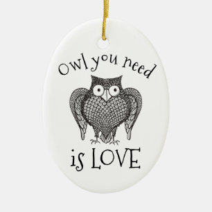 Owl you Need Ceramic Ornament