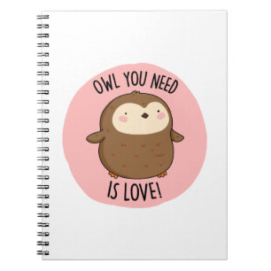 Owl You Need Is Love Funny Brown Owl Pun  Notebook