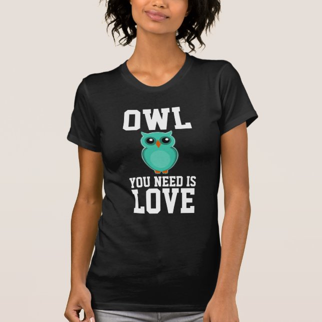 OWL YOU NEED IS LOVE Funny T-Shirts (Front)