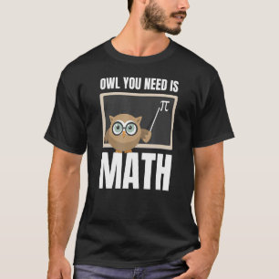Owl You Need Is Math Teacher T-Shirt