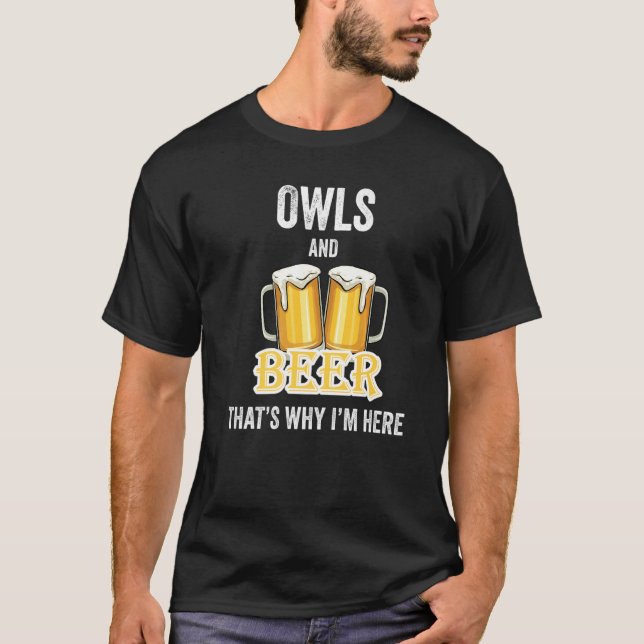 Owls And Beer That's Why I'm Here   T-Shirt (Front)