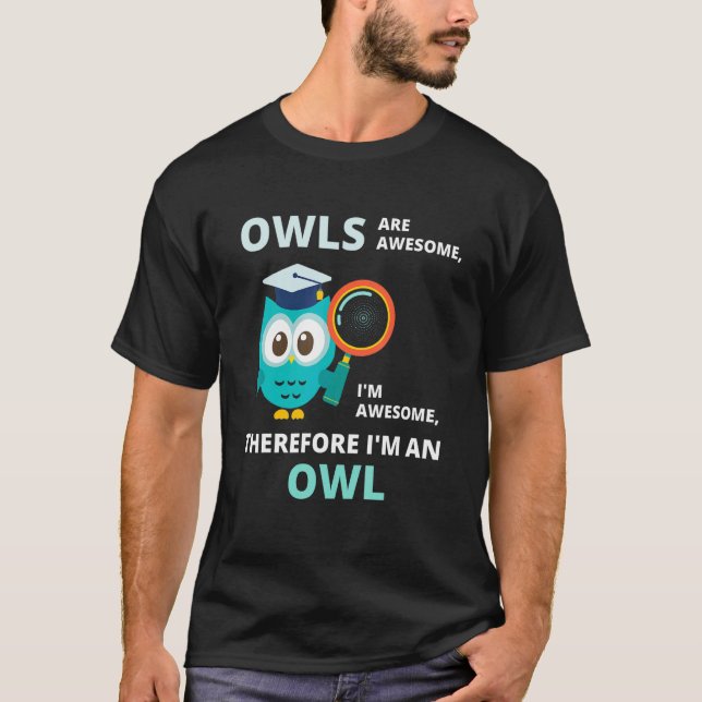 Owls Are Awesome I'm Awesome Therefore I'm An Owl  T-Shirt (Front)