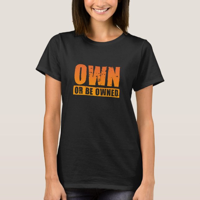 Own or Be Owned (orange-distressed) Ladies T-Shirt (Front)