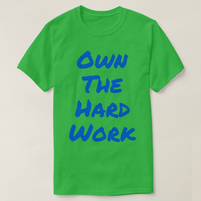 Own the hard work T-Shirt (Design Front)