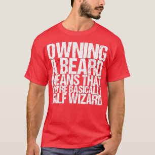 Owning A Beard Means That Youre Basically Half Wiz T-Shirt
