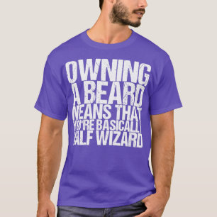 Owning A Beard Means That Youre Basically Half Wiz T-Shirt