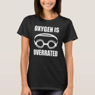Oxygen Is Overrated Swimmer Just Keep Swimming Lov T-Shirt