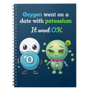 Oxygen Went On A Date With Potassium. It Went OK Notebook