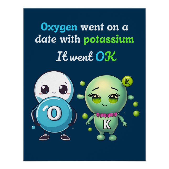 Oxygen Went On A Date With Potassium. It Went OK Poster (Front)