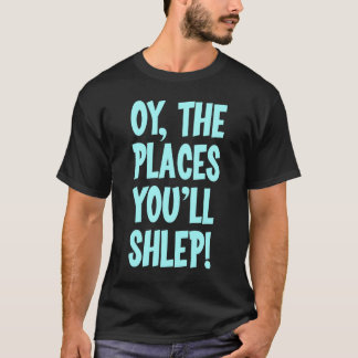 Oy the places you'll shlep t-shirt