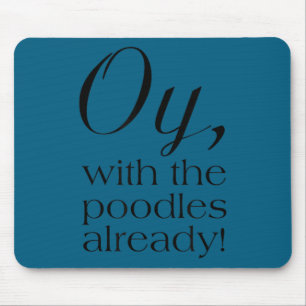 Oy, With The Odles Already! Motivational  Mouse Pad