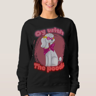 Oy with the poodle T- Sweatshirt