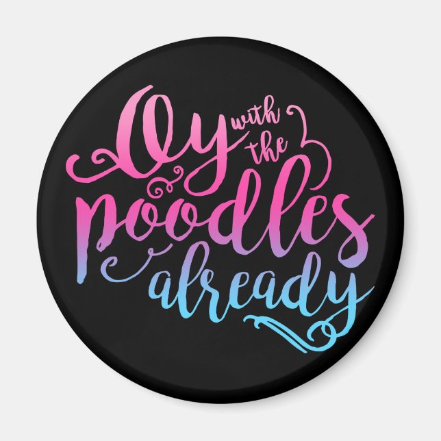 Oy With The Poodles Already Magnet (Front)