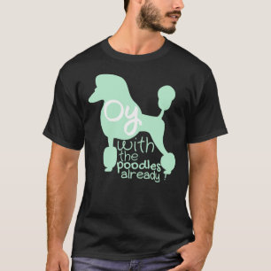 Oy With The Poodles T-Shirt