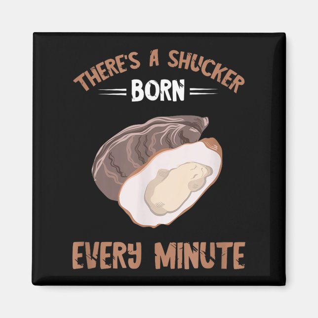 Oyster New Born Every Minute Oyster Shucking Funny Magnet (Front)