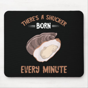 Oyster New Born Every Minute Oyster Shucking Funny Mouse Pad
