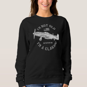 P51 Mustang Ww2 Aircraft  Im Not 0ld Im A Classic Sweatshirt