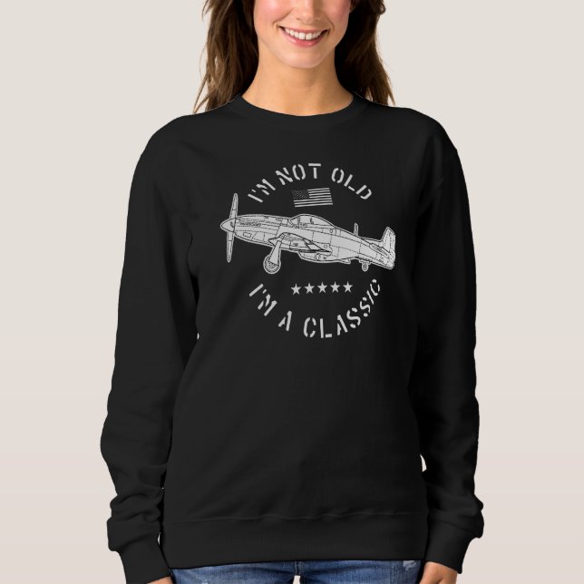 P51 Mustang Ww2 Aircraft  Im Not 0ld Im A Classic Sweatshirt (Front)