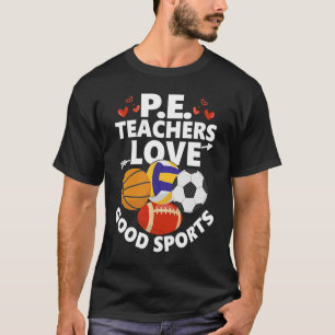 P.E. Teachers Love Good Sports Physical Education  T-Shirt