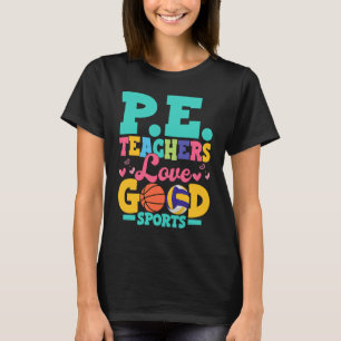 P.E. Teachers Love Good Sports School Physical Edu T-Shirt