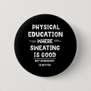 P.e. Where Sweating Is Good But Deodorant Is Bette 6 Cm Round Badge