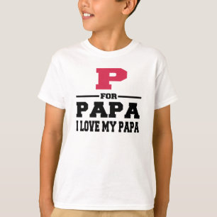 P FOR PAPA I LOVE MY PAPA T-Shirt