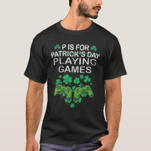 P Is For Playing Games Funny Gamer St Patricks Day T-Shirt