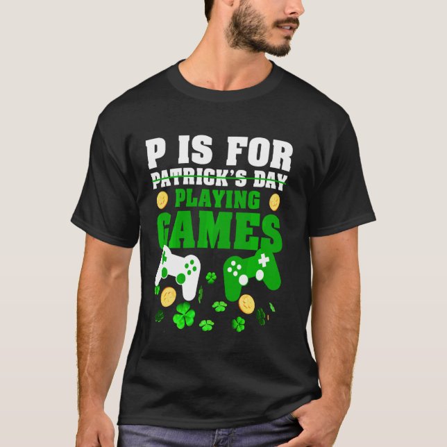 P Is For Playing Games Funny St Patrick S Gamer Bo T-Shirt (Front)