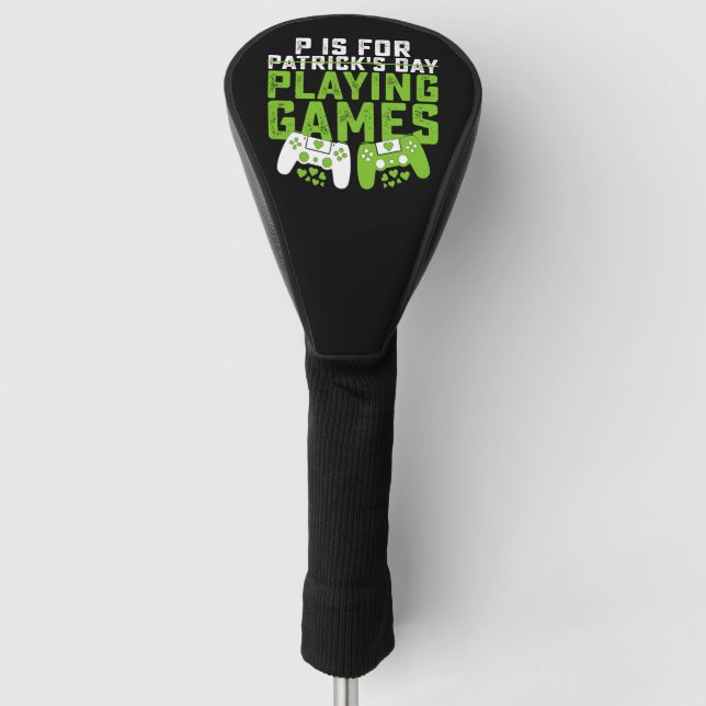 P Is For Playing Games Gamer Gaming St Patrick's Golf Head Cover (Front)