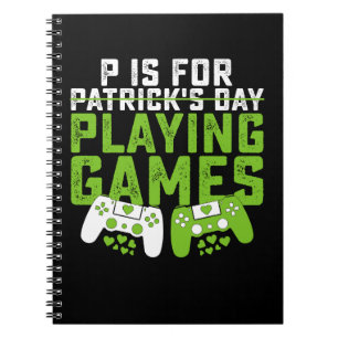 P Is For Playing Games Gamer Gaming St Patrick's Notebook