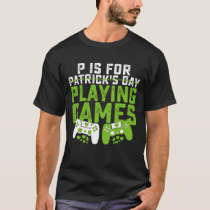 P Is For Playing Games Gamer Gaming St Patrick's T-Shirt