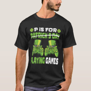 P Is For Playing Games Gamer Gaming St. Patrick's T-Shirt