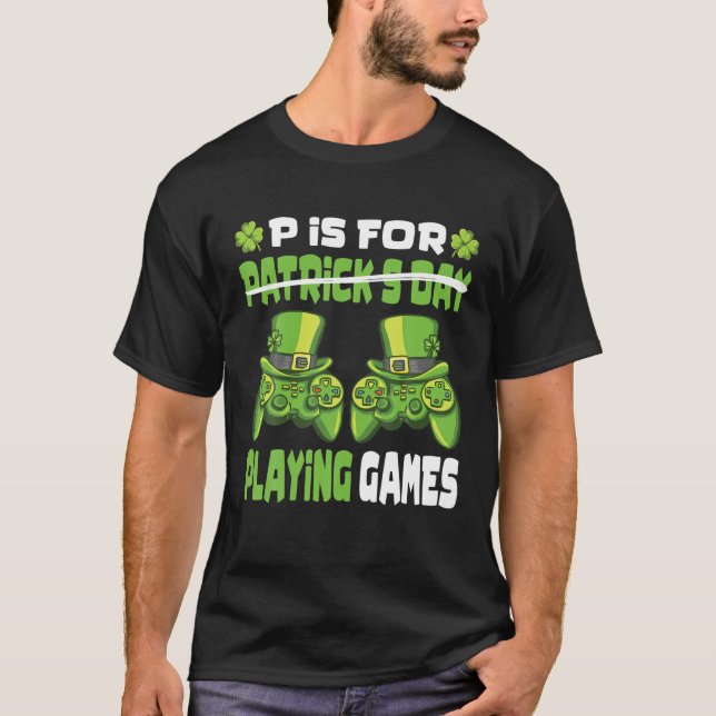 P Is For Playing Games Gamer Gaming St. Patrick's T-Shirt (Front)