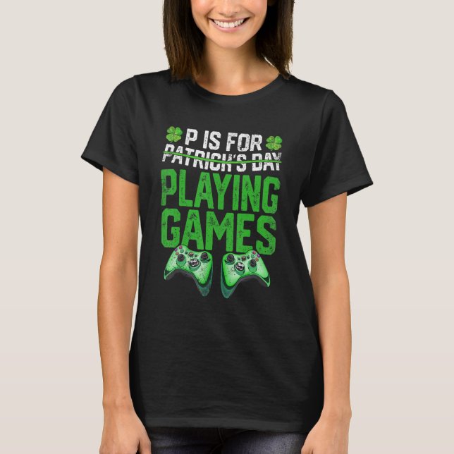 P Is For Playing Games St Patricks Day Funny Gamer T-Shirt (Front)