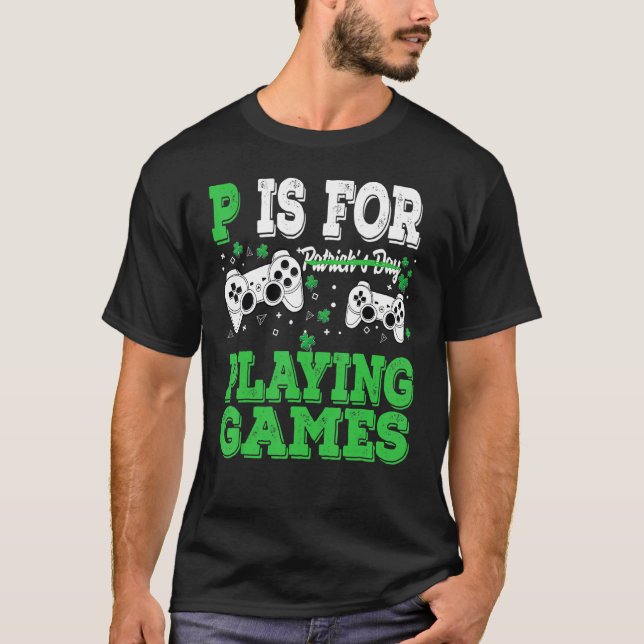 P Is For Playing Games St Patricks Day Funny Gamer T-Shirt (Front)
