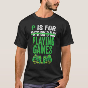 P Is For Playing Games St Patricks Day Funny Gamer T-Shirt