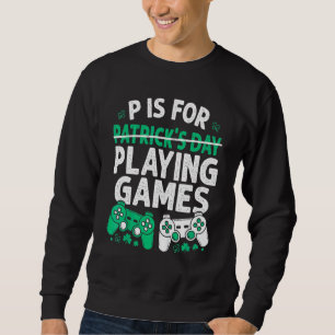 P Is For Playing Games St Patricks Day Funny Video Sweatshirt
