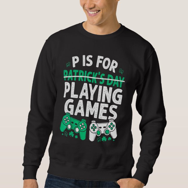 P Is For Playing Games St Patricks Day Funny Video Sweatshirt (Front)