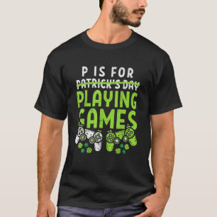 P Is For Playing Video Games Boys Men Gamer St Pat T-Shirt