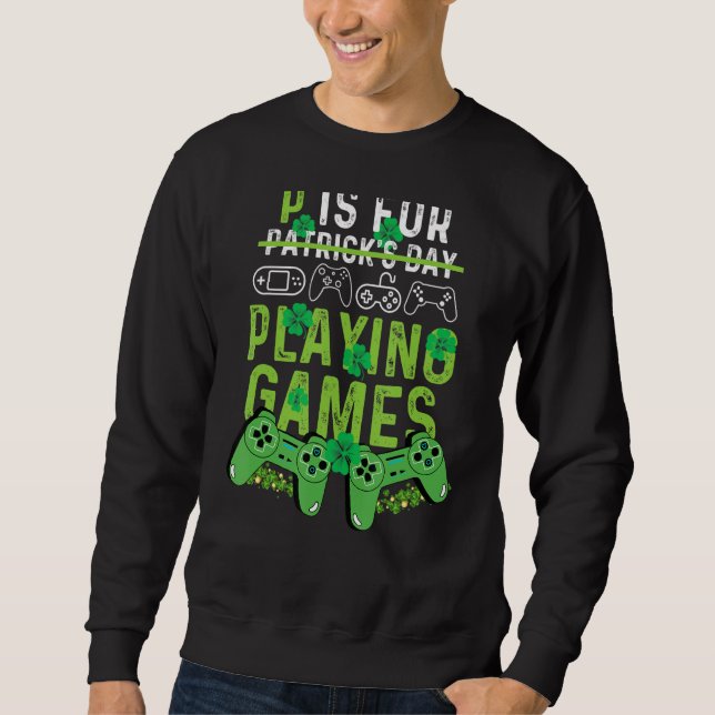 P Is For Playing Video Games Boys St Patricks Day  Sweatshirt (Front)