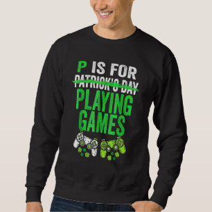 P Is For Playing Video Games Boys St Patricks Day  Sweatshirt