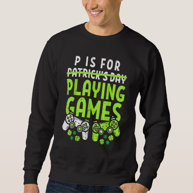 P Is For Playing Video Games Boys St Patricks Day  Sweatshirt (Front)