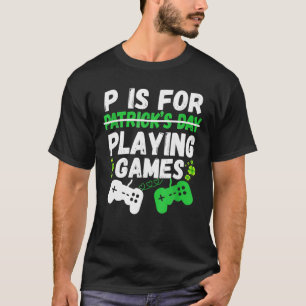 P Is For Playing Video Games Gamer Boys Men St Pat T-Shirt