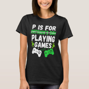 P Is For Playing Video Games Gamer Boys Men St Pat T-Shirt